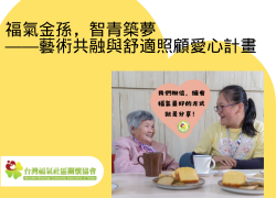 福氣金孫，智青築夢——藝術共融與舒適照顧愛心計畫